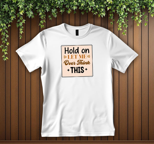 Hold On Let Me Overthink This T-Shirt Humorous Tee for the Introspective Thinker Unisex T-shirt Funny Sarcastic Tee