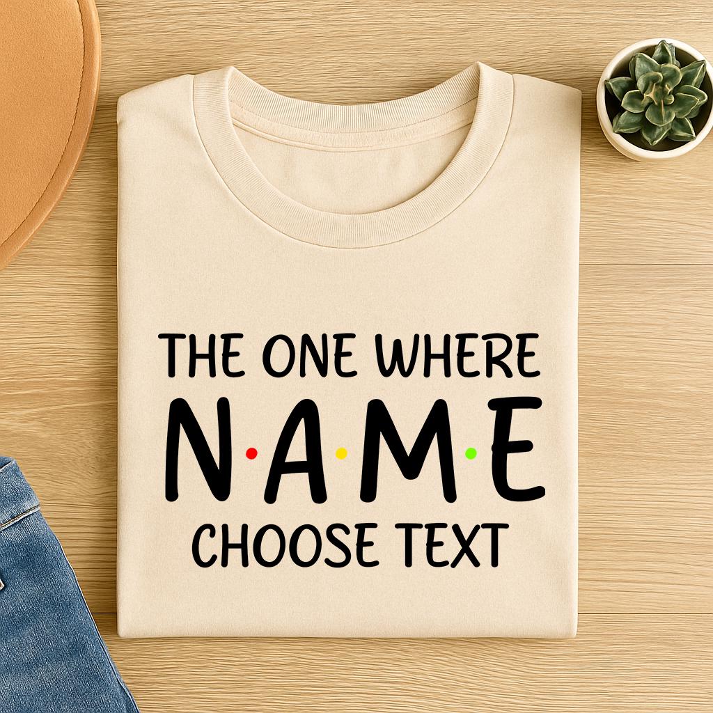 Custom "The One Where" T-Shirt: Personalized Friends TV Show Gift