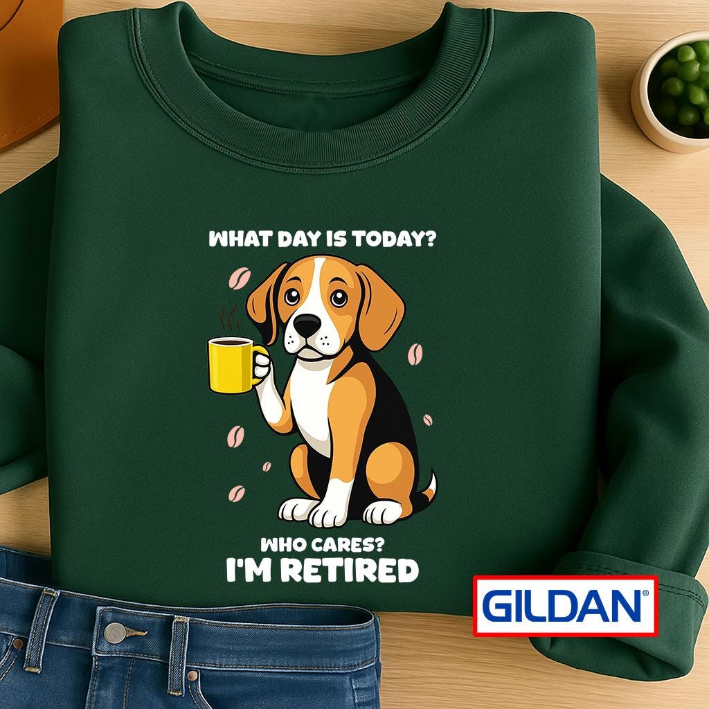 Funny Retired Beagle Sweatshirt: What Day Is Today Tee