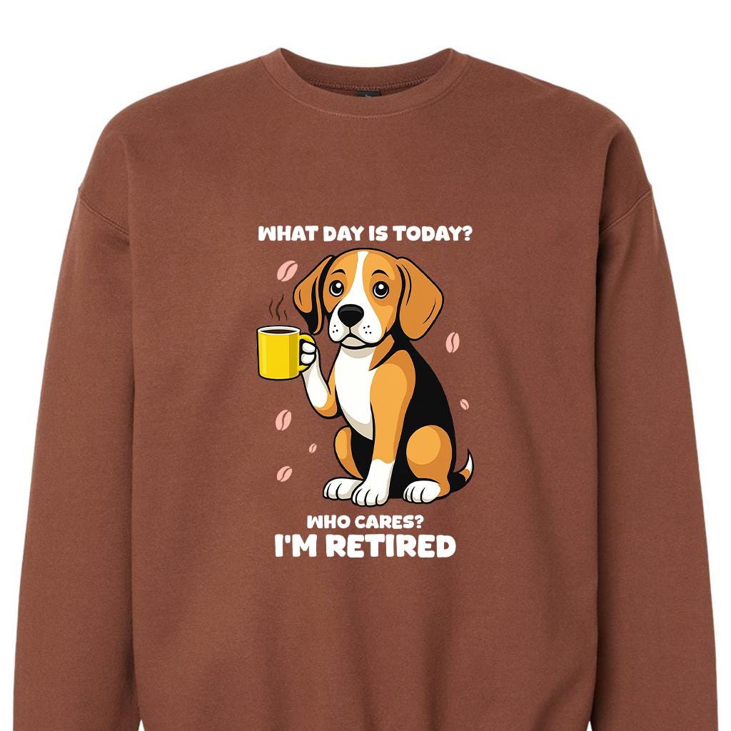 Funny Retired Beagle Sweatshirt: What Day Is Today Tee