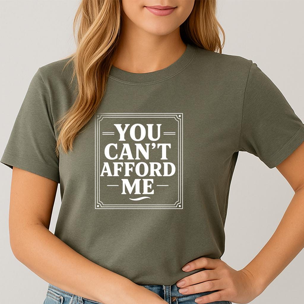 Sarcastic Graphic Tee: You Can't Afford Me - Unisex Statement Shirt
