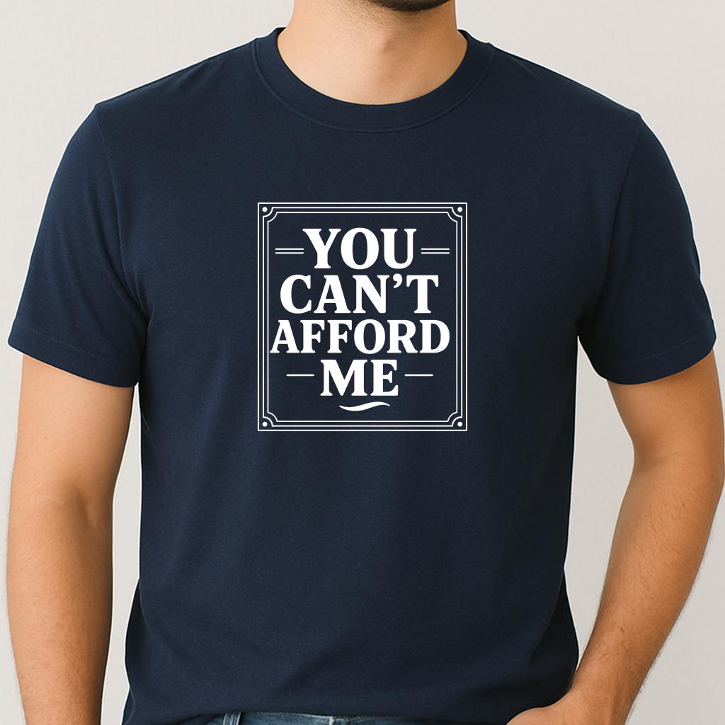Sarcastic Graphic Tee: You Can't Afford Me - Unisex Statement Shirt