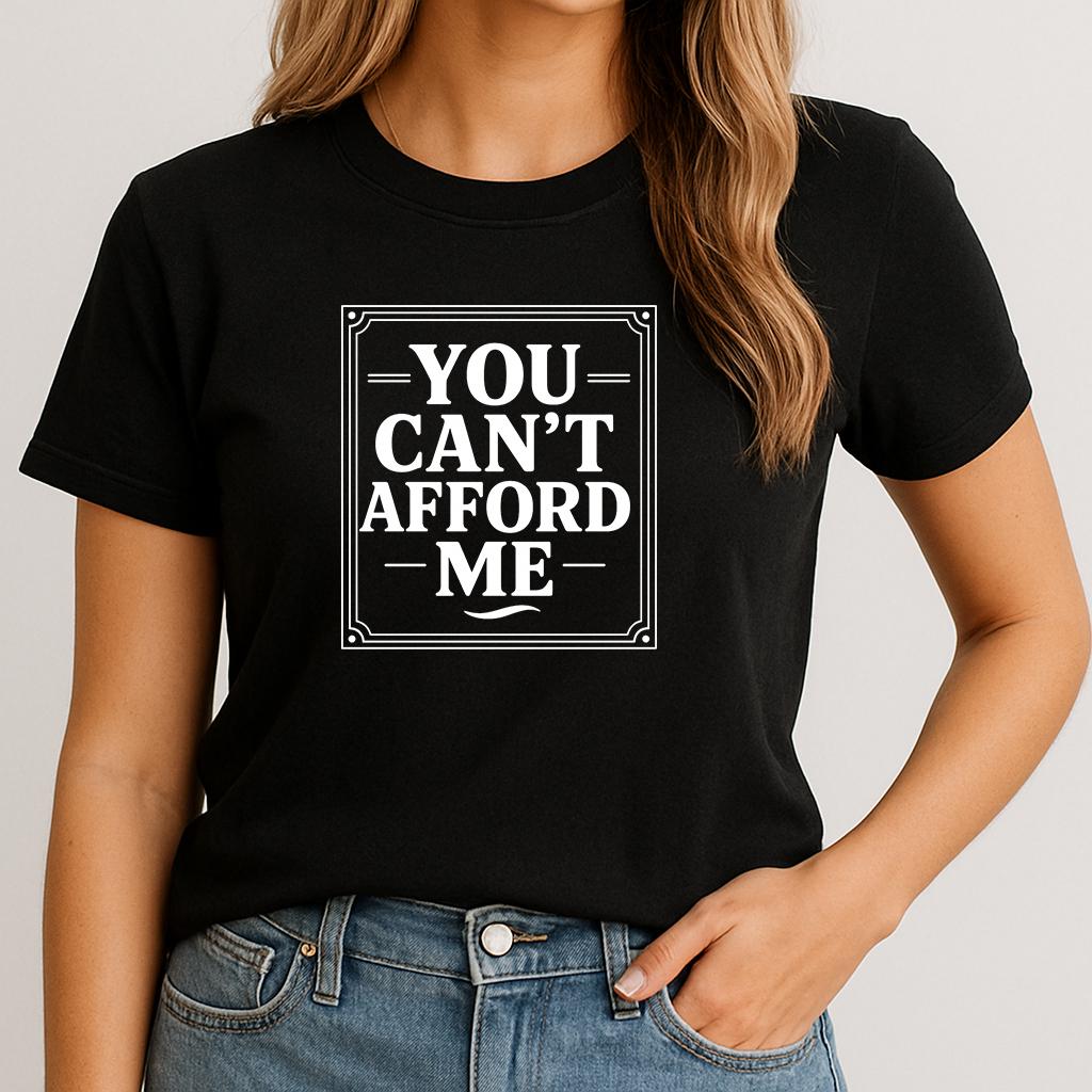 Sarcastic Graphic Tee: You Can't Afford Me - Unisex Statement Shirt