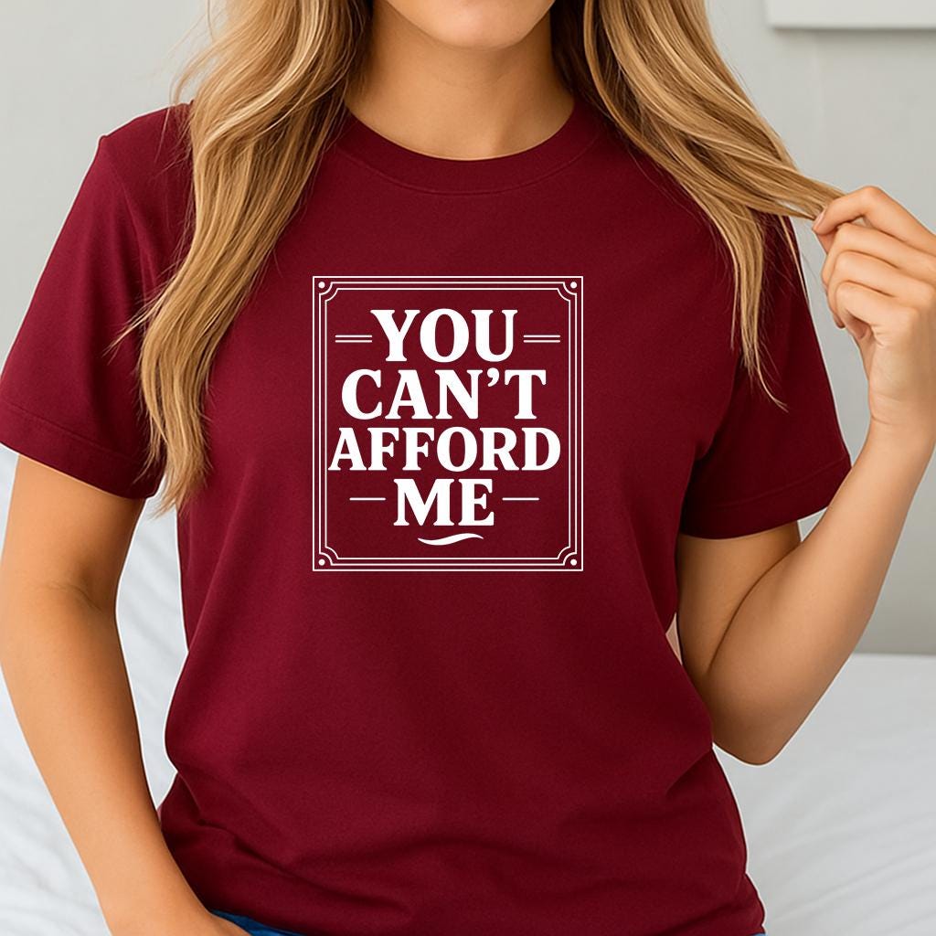 Sarcastic Graphic Tee: You Can't Afford Me - Unisex Statement Shirt