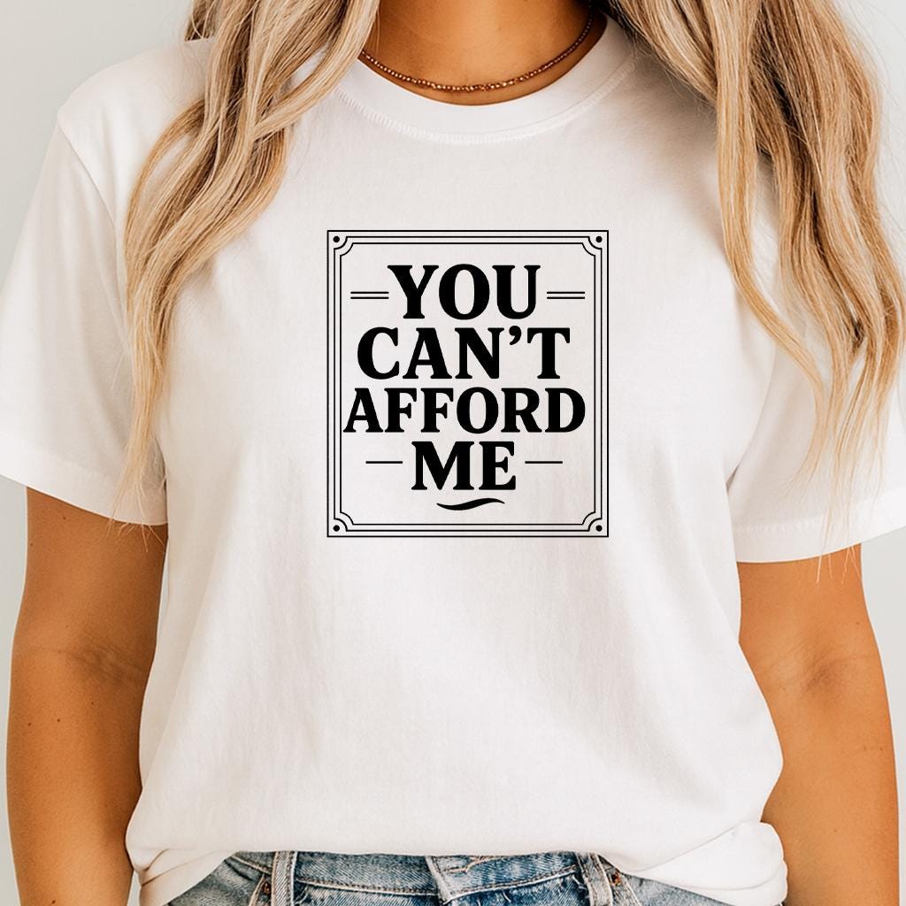 Sarcastic Graphic Tee: You Can't Afford Me - Unisex Statement Shirt