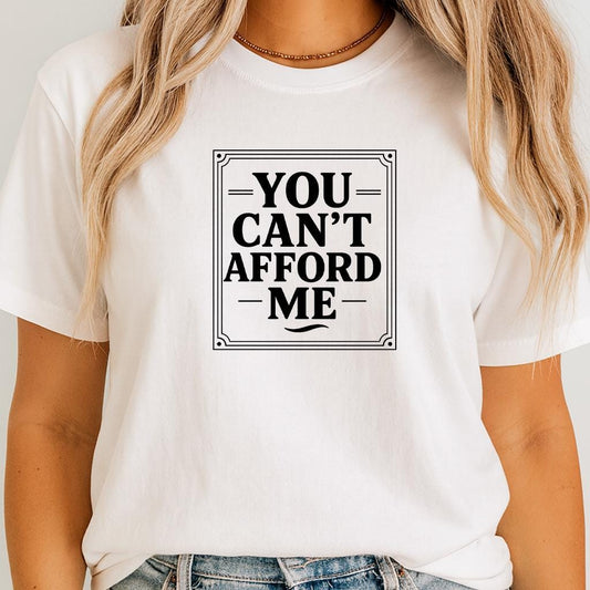 Sarcastic Graphic Tee: You Can't Afford Me - Unisex Statement Shirt