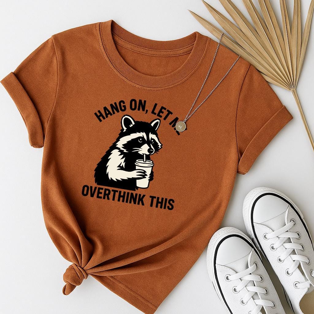 Hang On Let Me Overthink This Shirt, Sarcastic Saying, Racoon Meme Shirt, Funny Racoon Shirt,Funny Women t-shirt,Trendy Shirt, Unisex