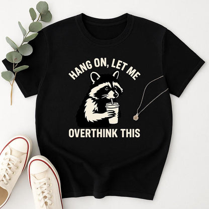 Hang On Let Me Overthink This Shirt, Sarcastic Saying, Racoon Meme Shirt, Funny Racoon Shirt,Funny Women t-shirt,Trendy Shirt, Unisex