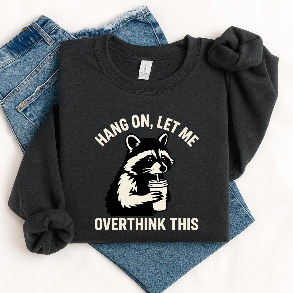 Hang On Let Me Overthink This Shirt, Sarcastic Saying, Racoon Meme Shirt, Funny Racoon Shirt,Funny Women t-shirt,Trendy Shirt, Unisex