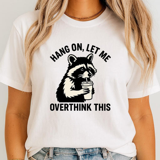 Hang On Let Me Overthink This Shirt, Sarcastic Saying, Racoon Meme Shirt, Funny Racoon Shirt,Funny Women t-shirt,Trendy Shirt, Unisex