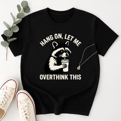Hang On Let Me Overthink This Shirt, Sarcastic Saying, Racoon Meme Shirt, Funny Racoon Shirt,Funny Women t-shirt,Trendy Shirt, Unisex